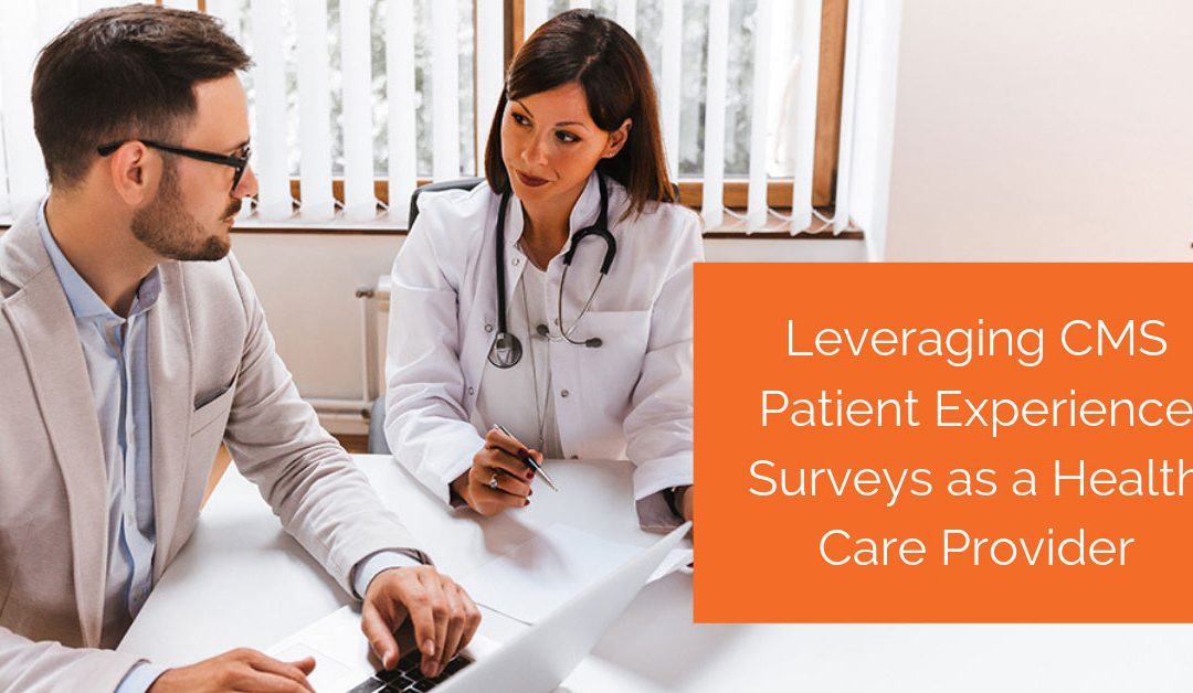 Leveraging CMS Patient Experience Surveys as a Health Care Provider