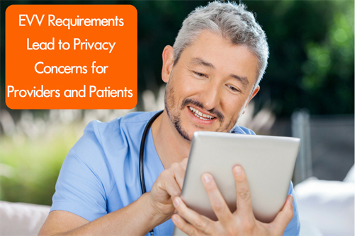 EVV Requirements Lead to Privacy Concerns for Providers and Patients