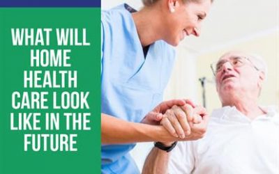 Looking Ahead: What Will Home Health Care Look Like in the Future?