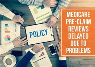 Medicare Pre-Claim Reviews Delayed Due to Problems